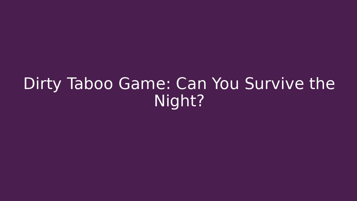 Dirty Taboo Game: Can You Survive the Night?