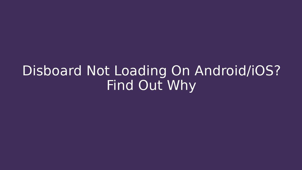 Disboard Not Loading On Android/iOS? Find Out Why