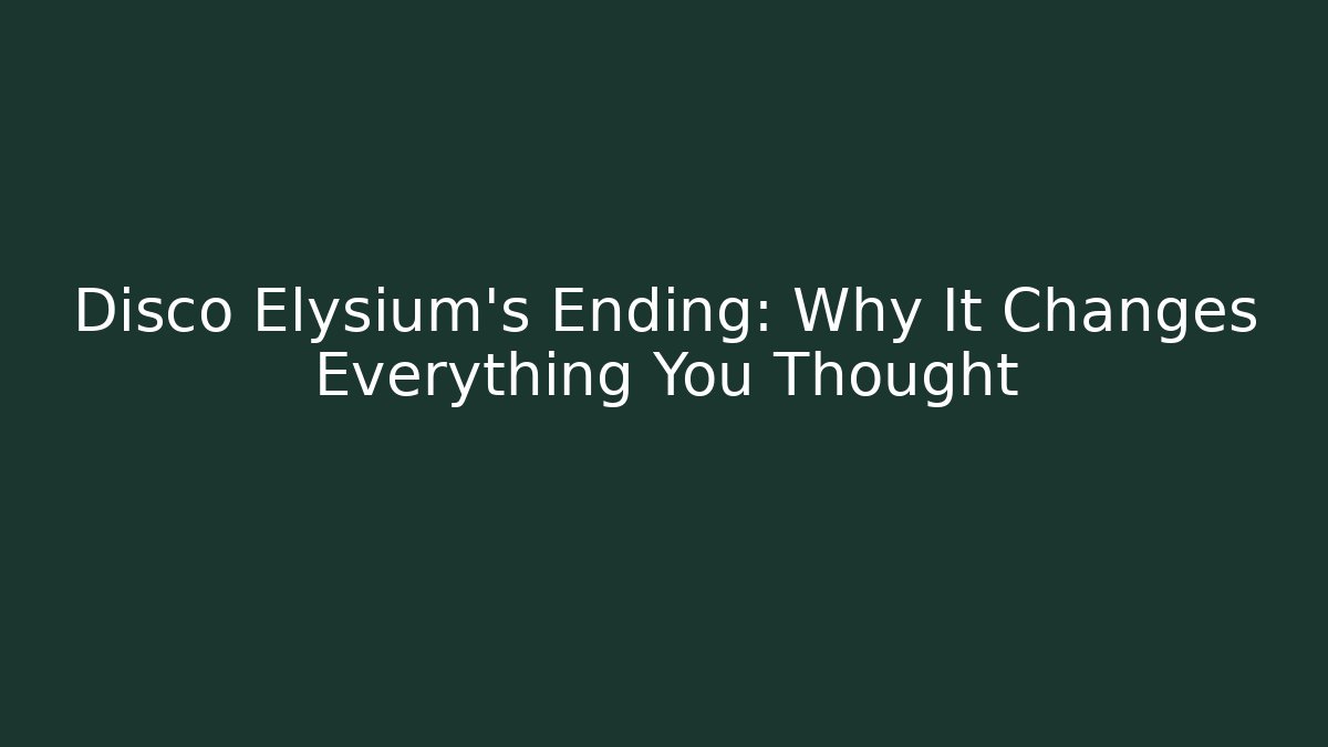 Disco Elysium's Ending: Why It Changes Everything You Thought