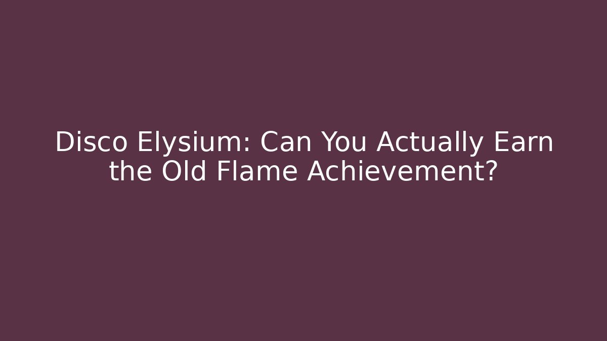 Disco Elysium: Can You Actually Earn the Old Flame Achievement?