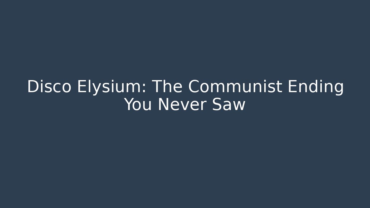 Disco Elysium: The Communist Ending You Never Saw
