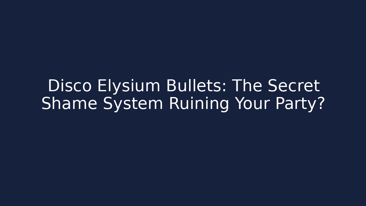Disco Elysium Bullets: The Secret Shame System Ruining Your Party?
