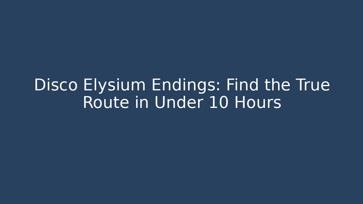 Disco Elysium Endings: Find the True Route in Under 10 Hours
