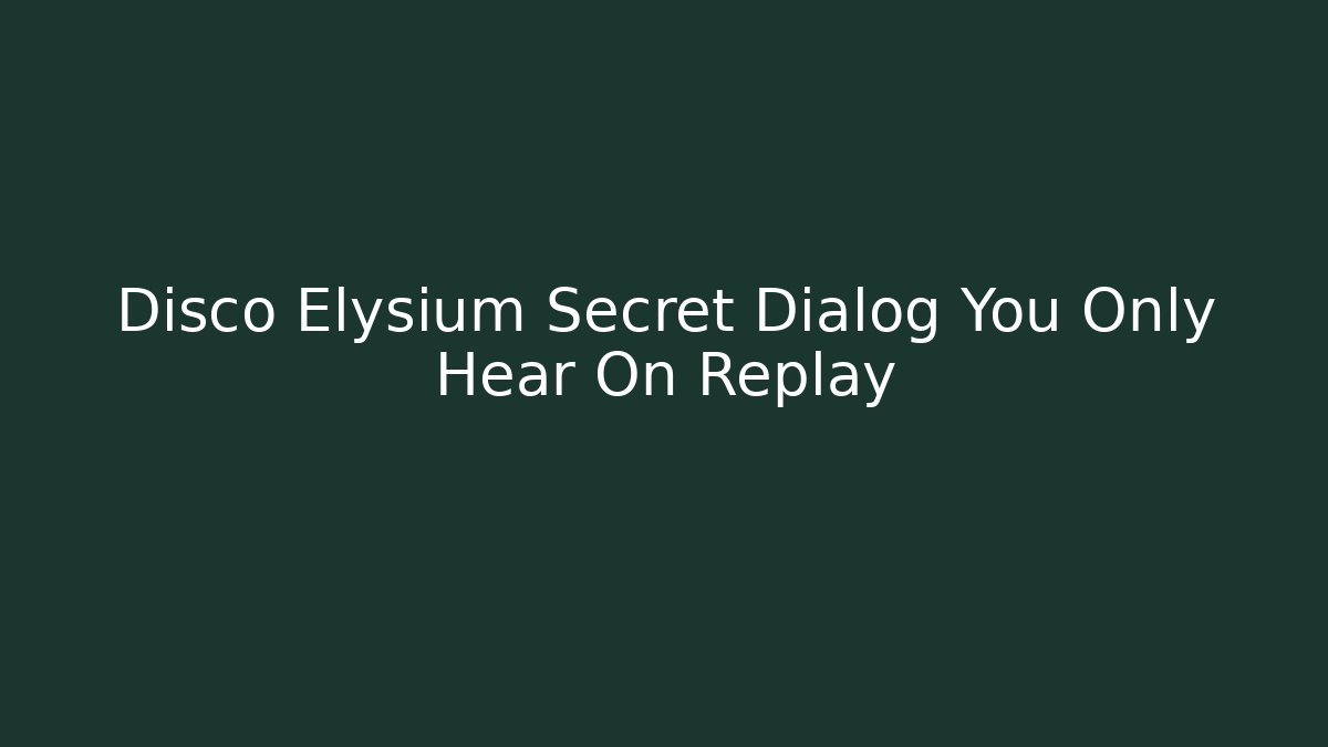 Disco Elysium Secret Dialog You Only Hear On Replay
