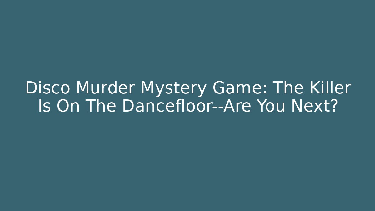 Disco Murder Mystery Game: The Killer Is On The Dancefloor—Are You Next?