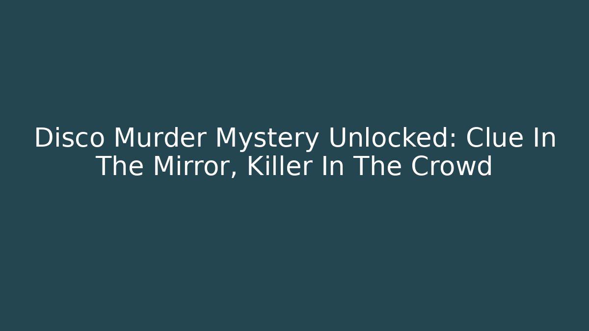 Disco Murder Mystery Unlocked: Clue In The Mirror, Killer In The Crowd
