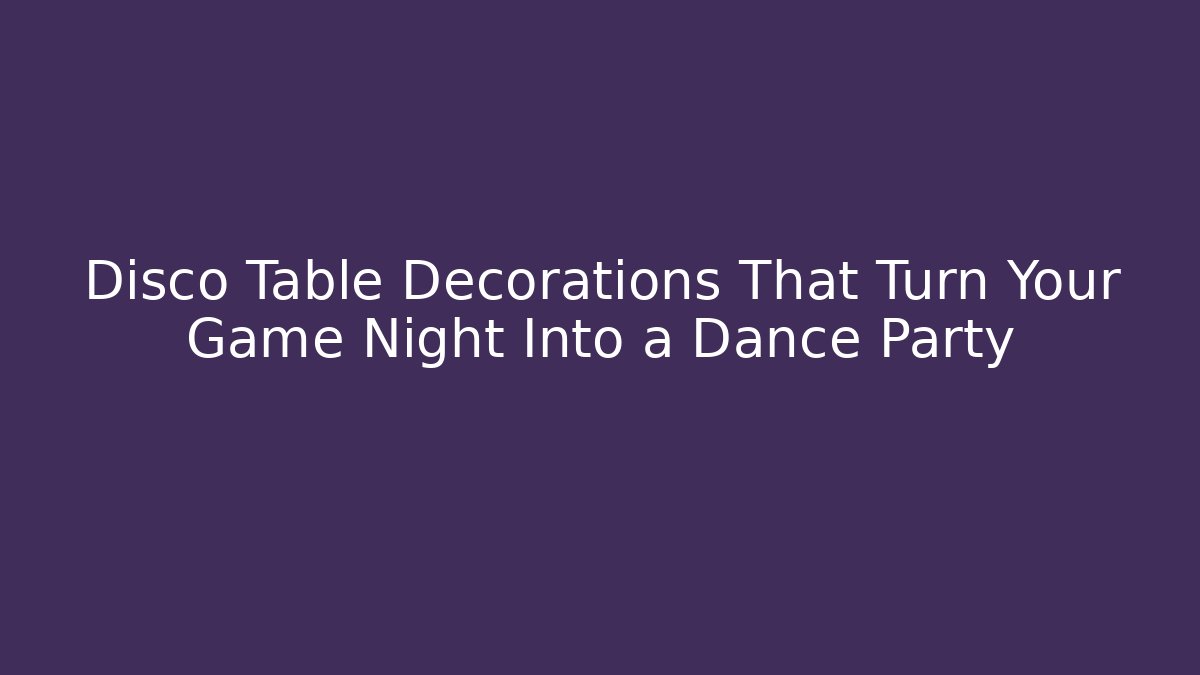 Disco Table Decorations That Turn Your Game Night Into a Dance Party