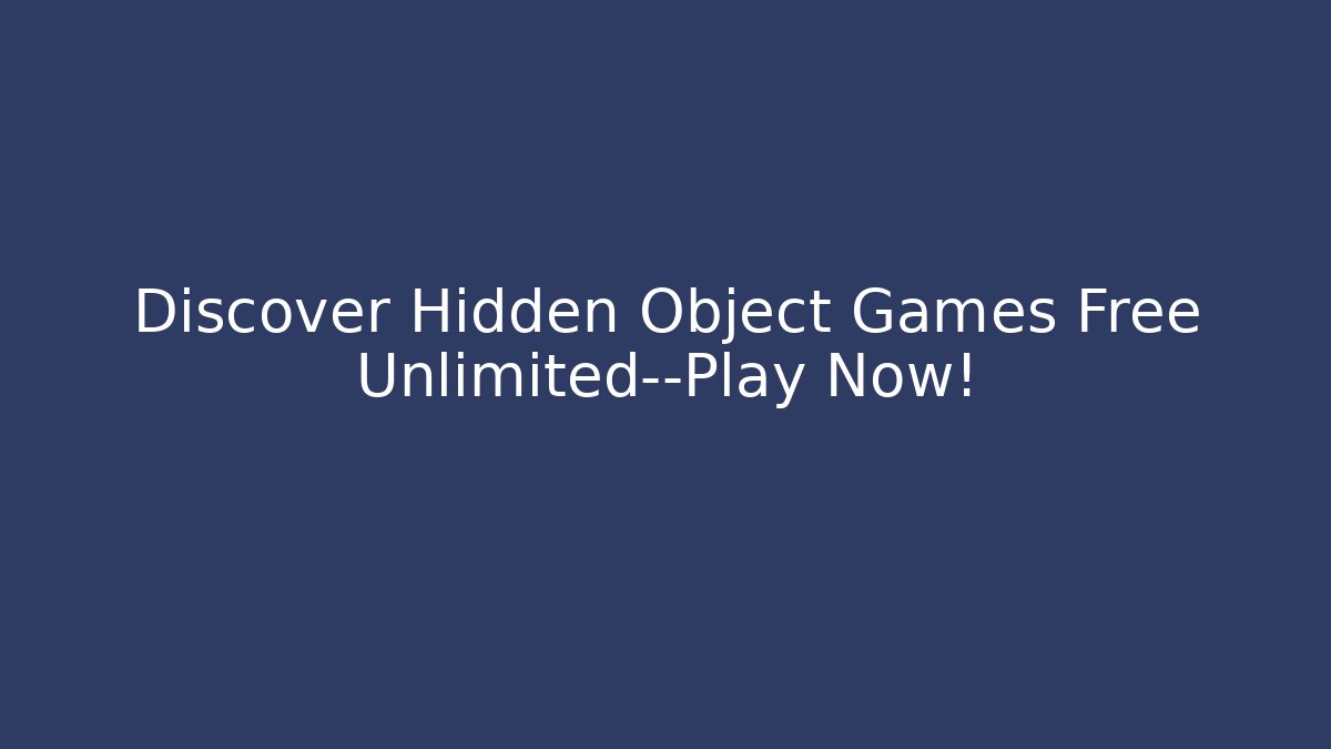 Discover Hidden Object Games Free Unlimited—Play Now!