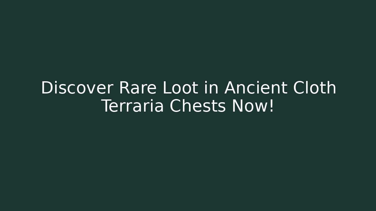 Discover Rare Loot in Ancient Cloth Terraria Chests Now!