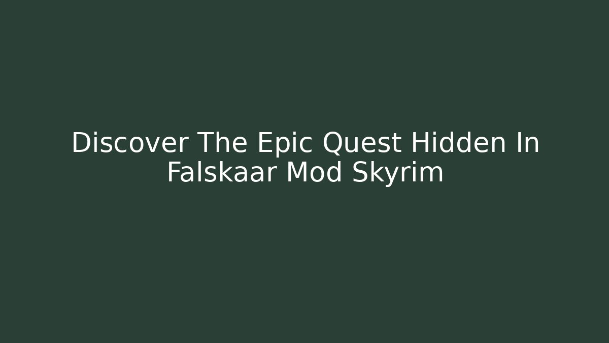 Discover The Epic Quest Hidden In Falskaar Mod Skyrim