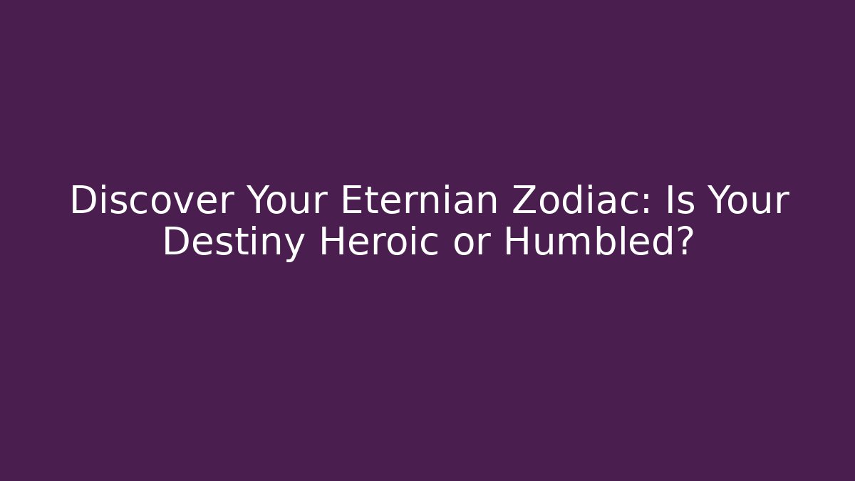 Discover Your Eternian Zodiac: Is Your Destiny Heroic or Humbled?