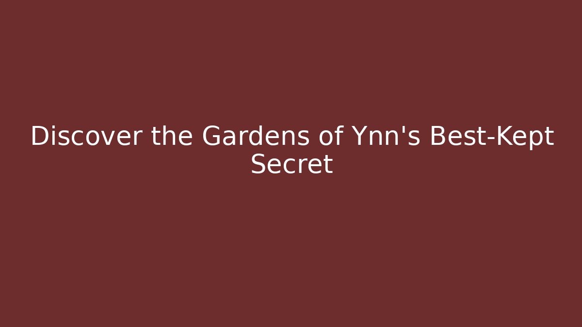 Discover the Gardens of Ynn's Best-Kept Secret