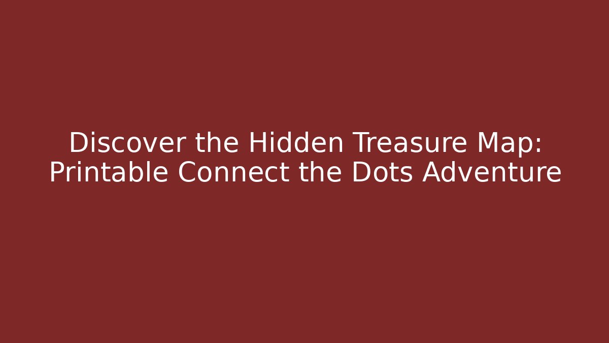 Discover the Hidden Treasure Map: Printable Connect the Dots Adventure