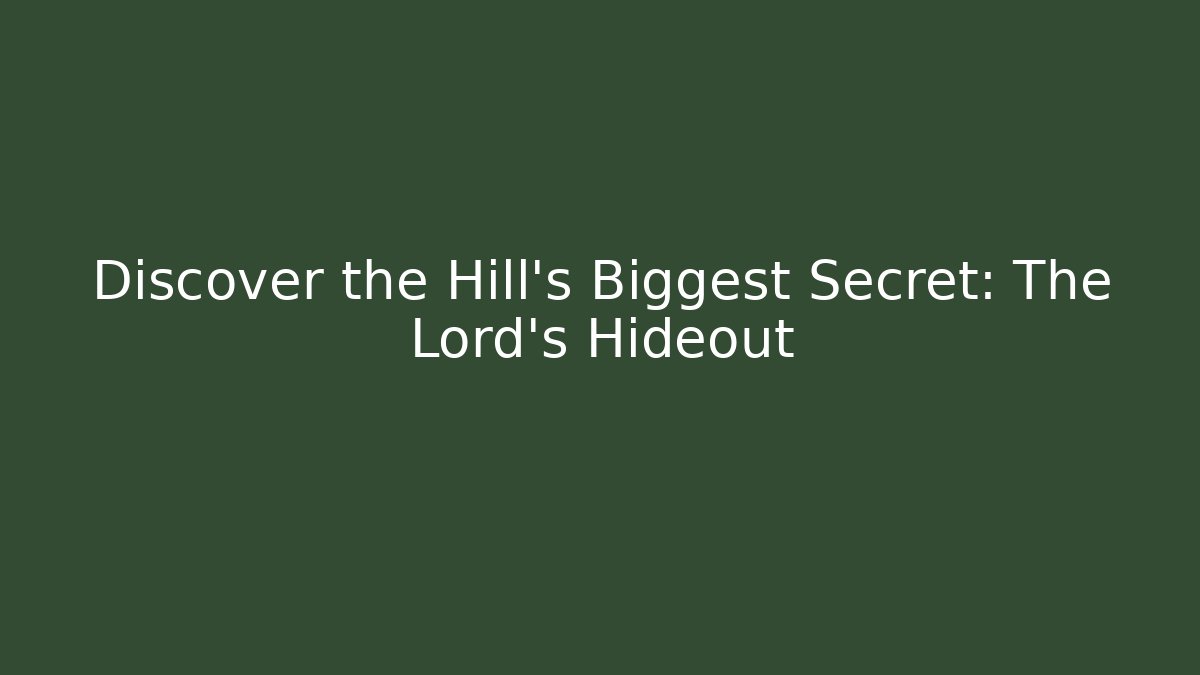 Discover the Hill's Biggest Secret: The Lord's Hideout