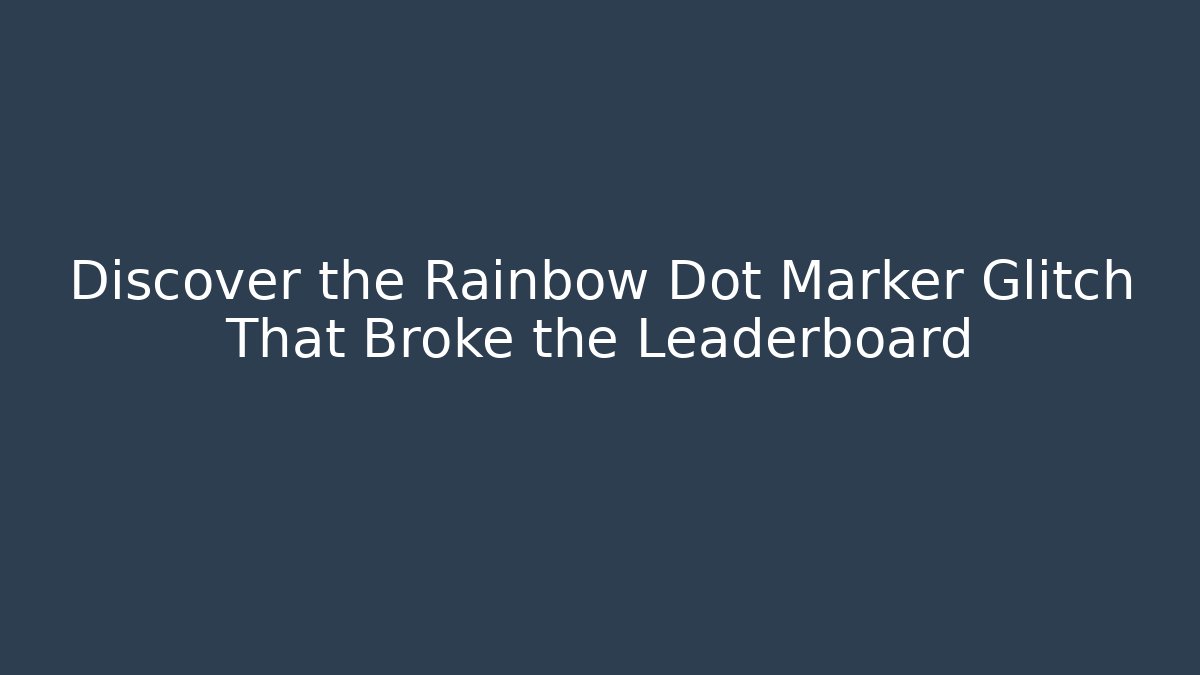 Discover the Rainbow Dot Marker Glitch That Broke the Leaderboard - Método de Aprovação