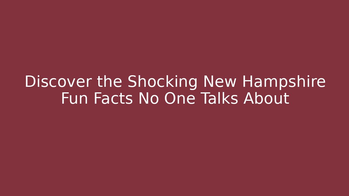 Discover the Shocking New Hampshire Fun Facts No One Talks About