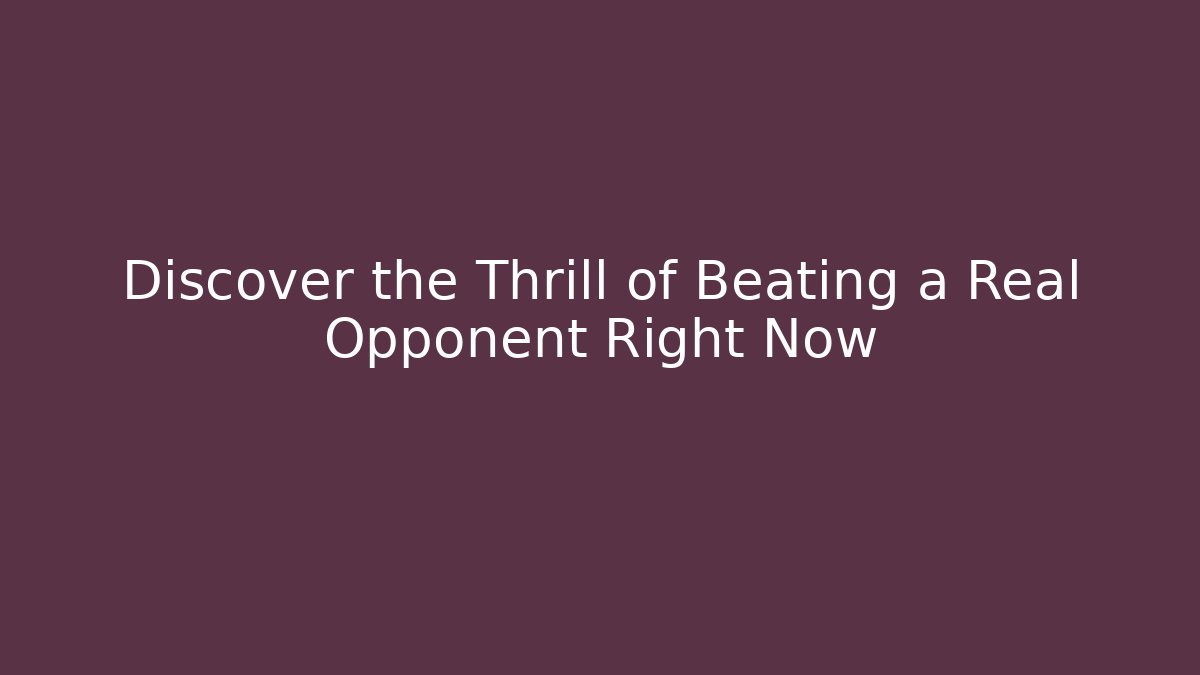 Discover the Thrill of Beating a Real Opponent Right Now
