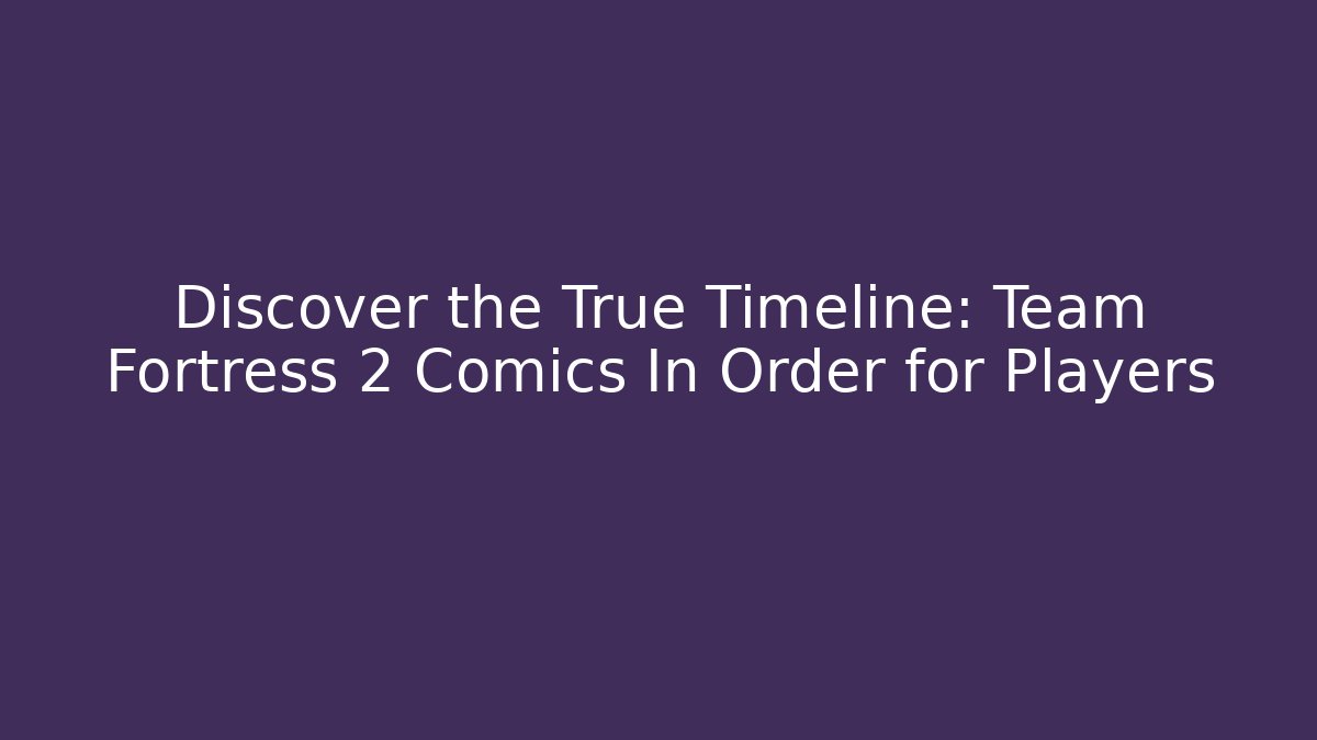 Discover the True Timeline: Team Fortress 2 Comics In Order for Players