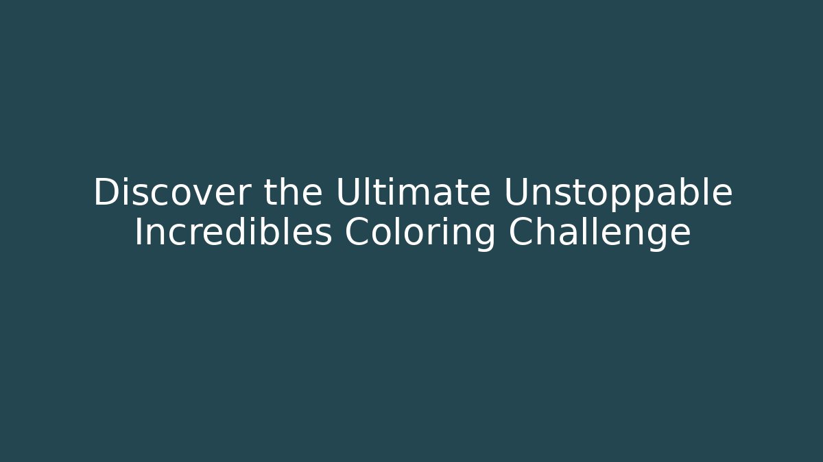 Discover the Ultimate Unstoppable Incredibles Coloring Challenge - Método de Aprovação