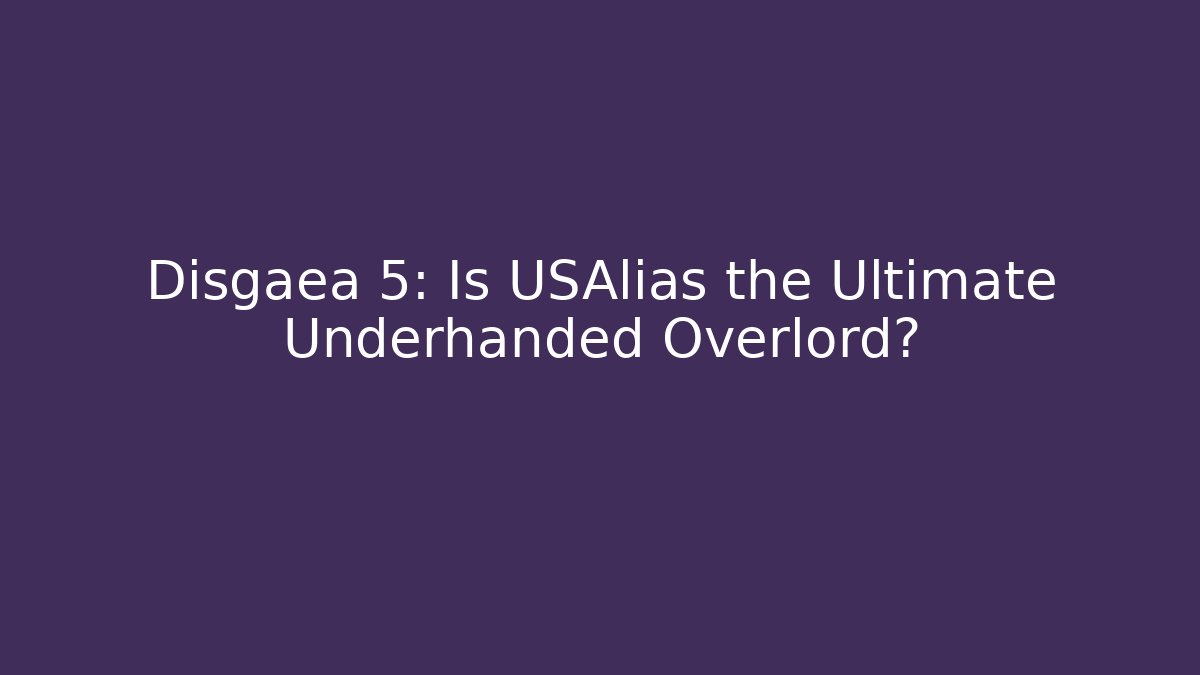 Disgaea 5: Is USAlias the Ultimate Underhanded Overlord? - Método de Aprovação