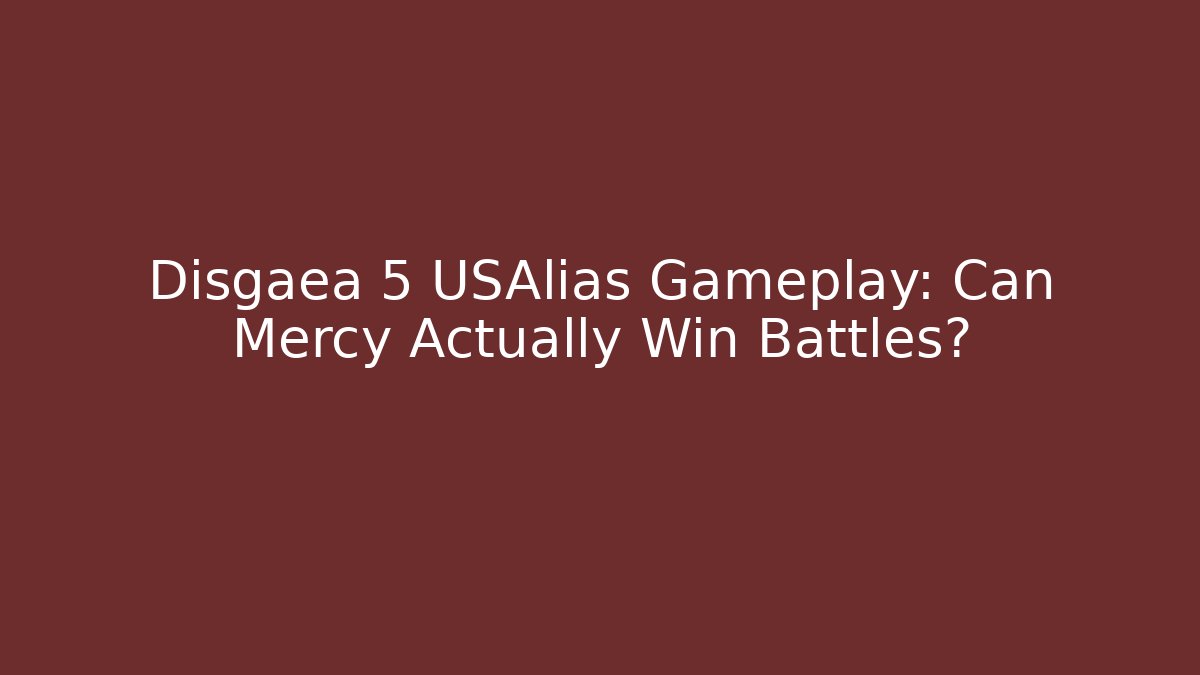 Disgaea 5 USAlias Gameplay: Can Mercy Actually Win Battles?