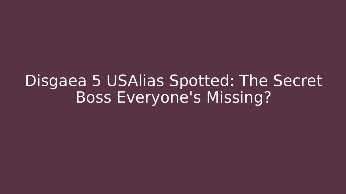 Disgaea 5 USAlias Spotted: The Secret Boss Everyone's Missing?