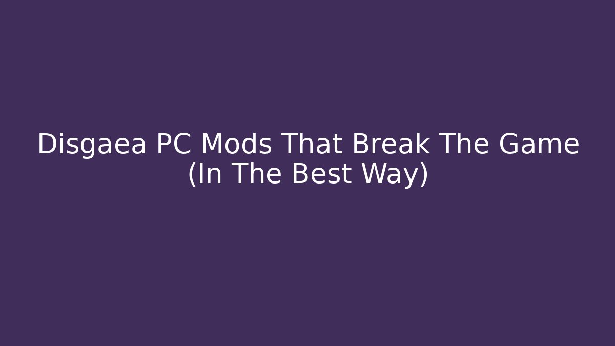 Disgaea PC Mods That Break The Game (In The Best Way)