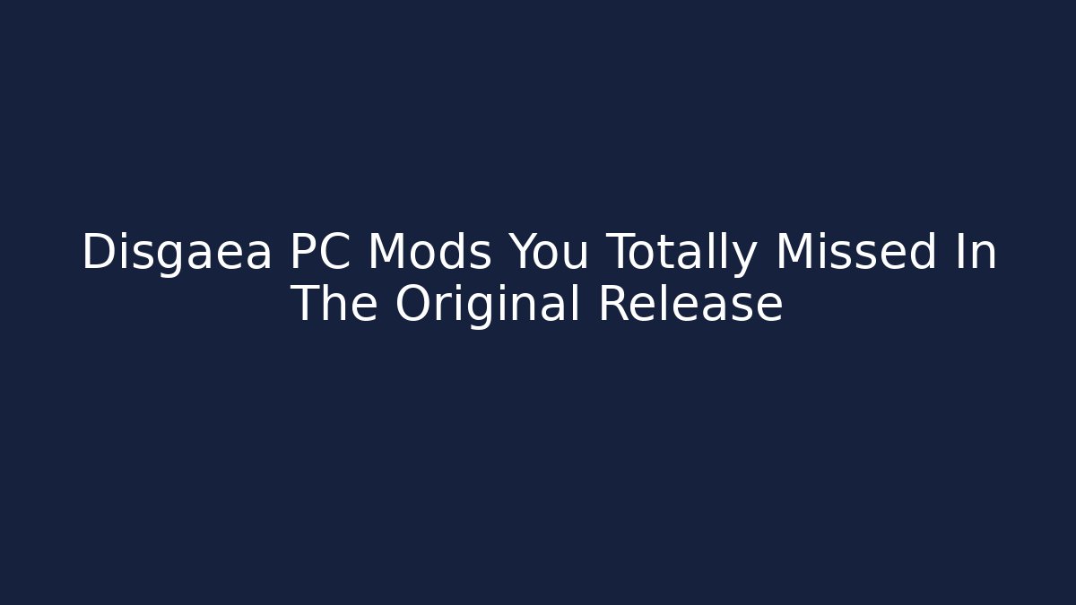 Disgaea PC Mods You Totally Missed In The Original Release