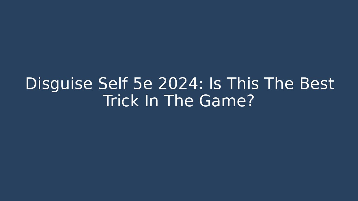 Disguise Self 5e 2024: Is This The Best Trick In The Game?