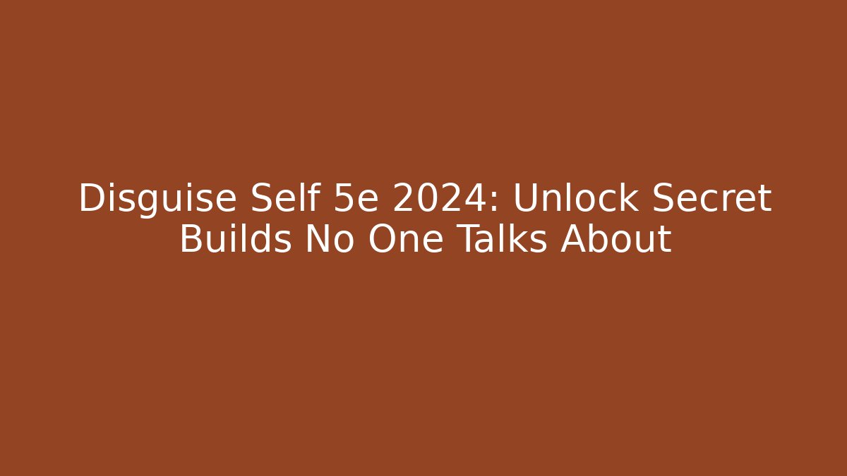 Disguise Self 5e 2024: Unlock Secret Builds No One Talks About