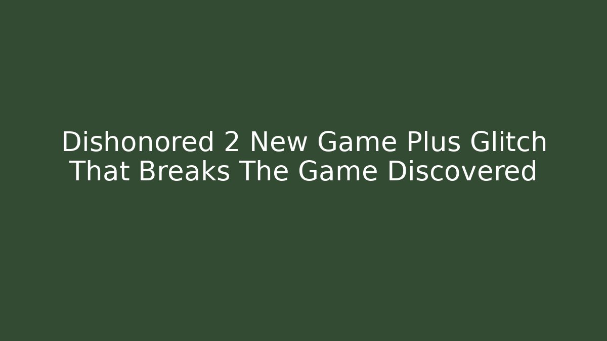 Dishonored 2 New Game Plus Glitch That Breaks The Game Discovered - Método de Aprovação