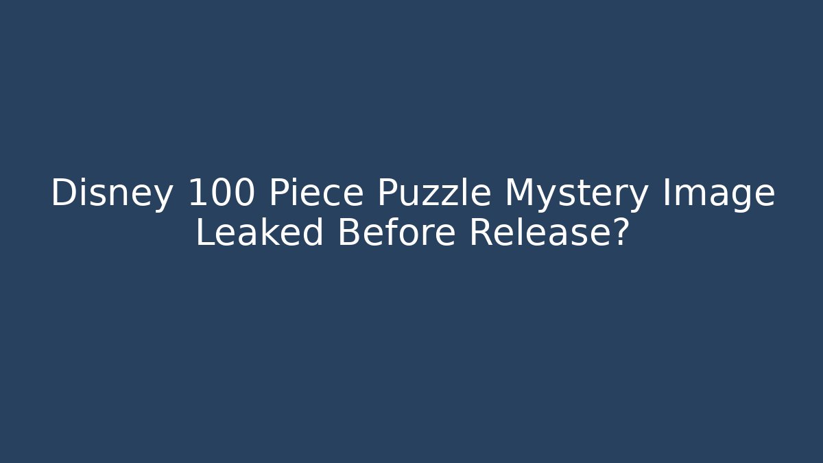 Disney 100 Piece Puzzle Mystery Image Leaked Before Release?