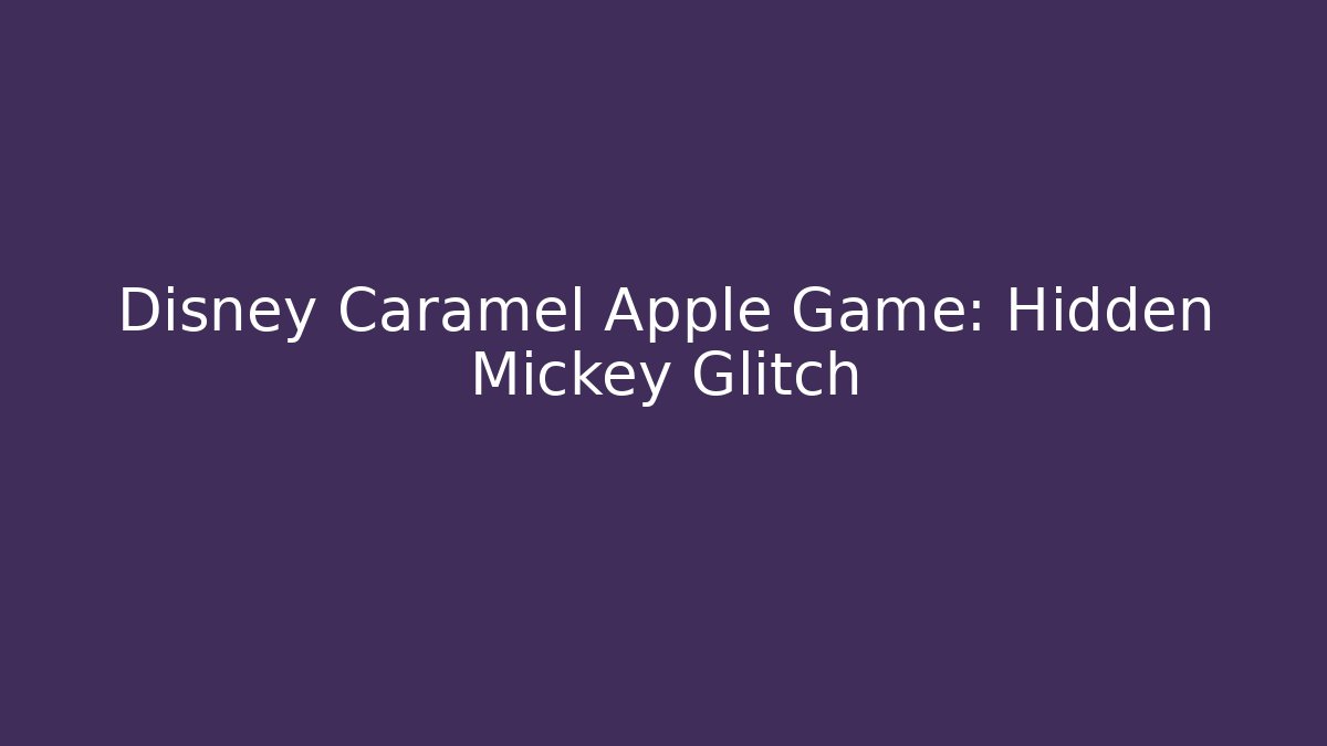 Disney Caramel Apple Game: Hidden Mickey Glitch