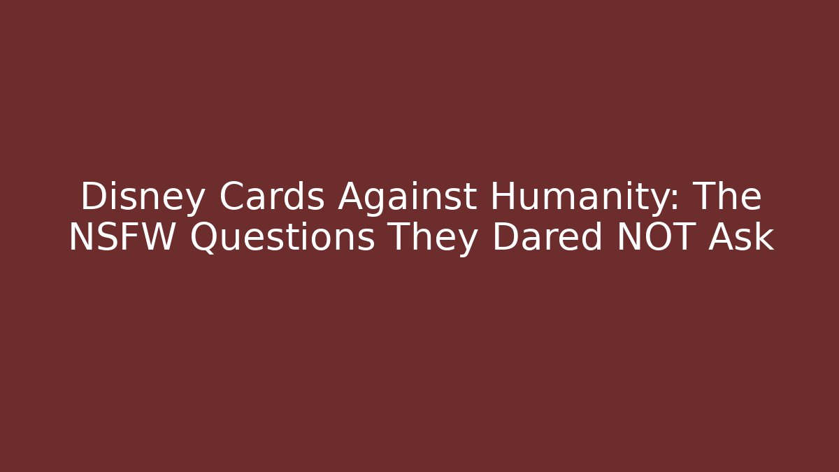 Disney Cards Against Humanity: The NSFW Questions They Dared NOT Ask