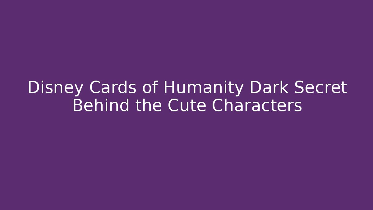 Disney Cards of Humanity Dark Secret Behind the Cute Characters