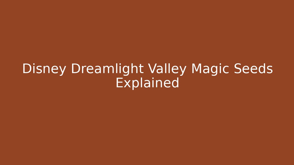 Disney Dreamlight Valley Magic Seeds Explained