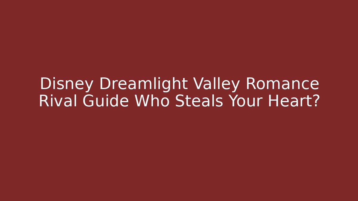 Disney Dreamlight Valley Romance Rival Guide Who Steals Your Heart?