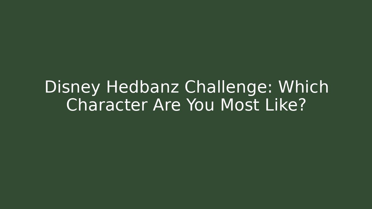 Disney Hedbanz Challenge: Which Character Are You Most Like?