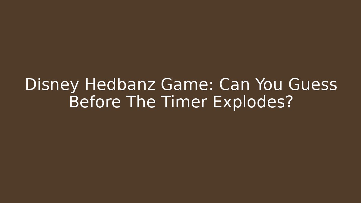 Disney Hedbanz Game: Can You Guess Before The Timer Explodes?