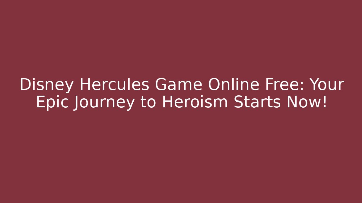 Disney Hercules Game Online Free: Your Epic Journey to Heroism Starts Now!