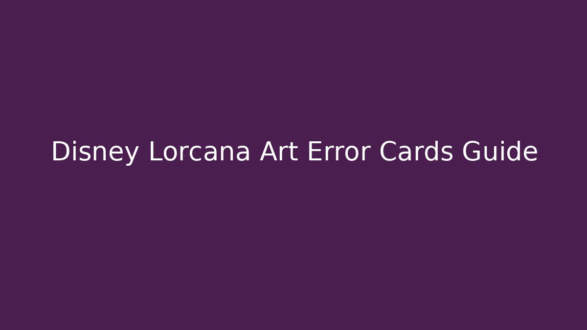 Disney Lorcana Art Error Cards Guide