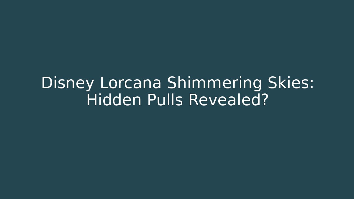 Disney Lorcana Shimmering Skies: Hidden Pulls Revealed?