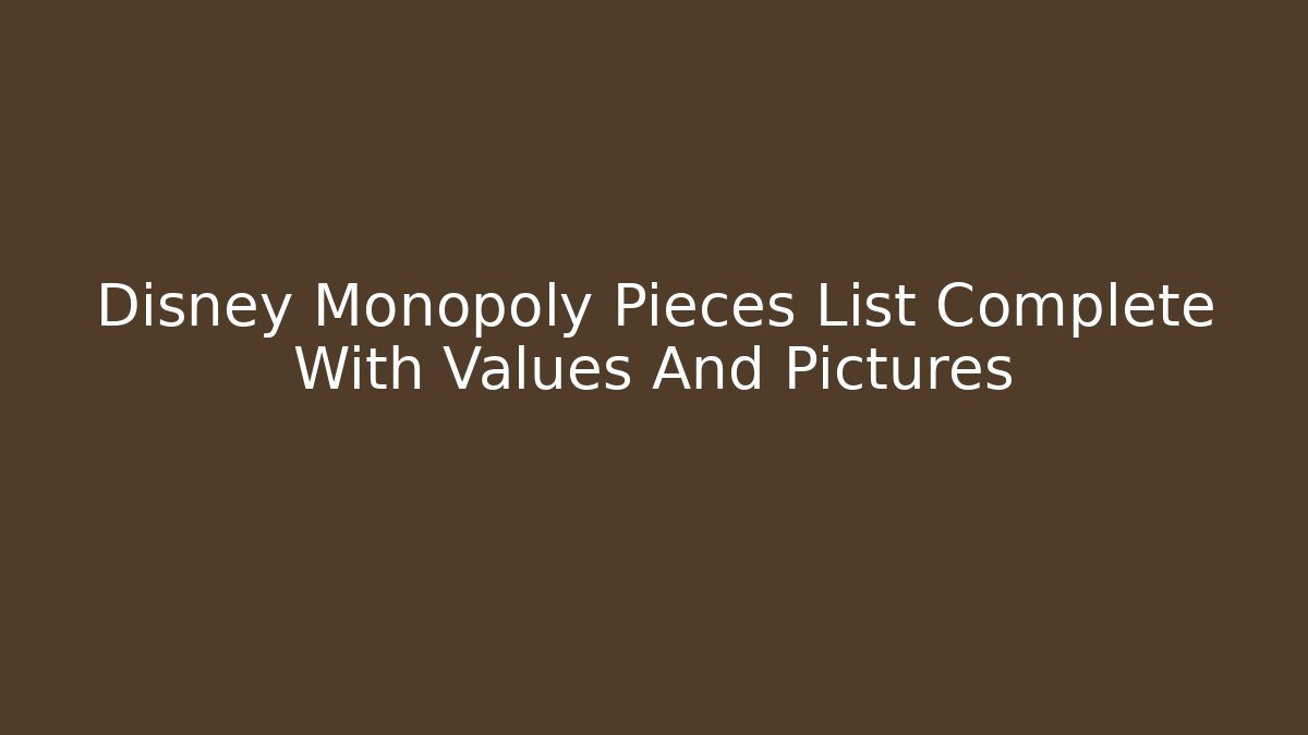 Disney Monopoly Pieces List Complete With Values And Pictures