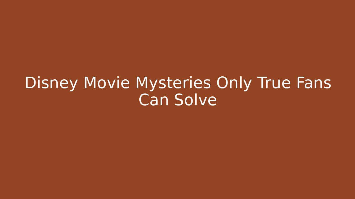 Disney Movie Mysteries Only True Fans Can Solve
