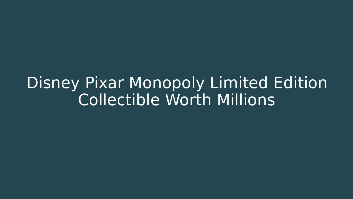 Disney Pixar Monopoly Limited Edition Collectible Worth Millions