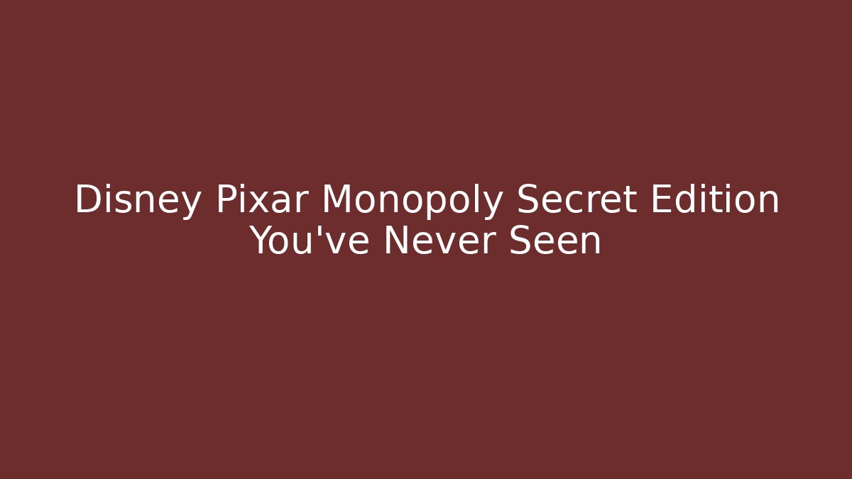 Disney Pixar Monopoly Secret Edition You’ve Never Seen