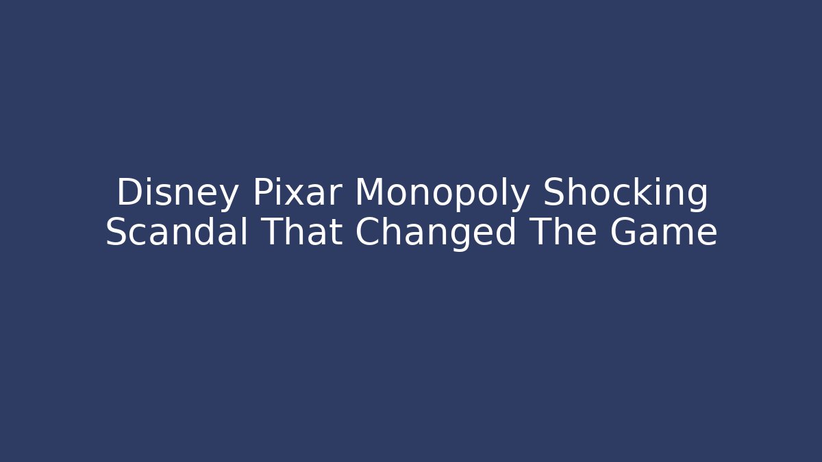 Disney Pixar Monopoly Shocking Scandal That Changed The Game