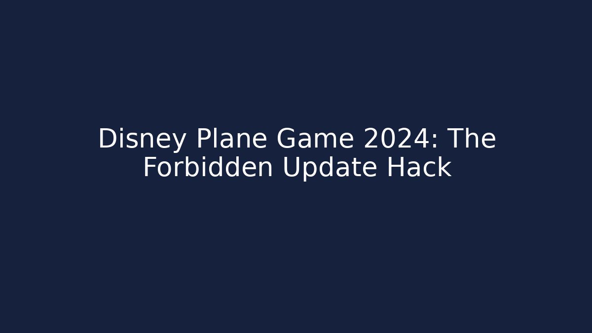 Disney Plane Game 2024: The Forbidden Update Hack