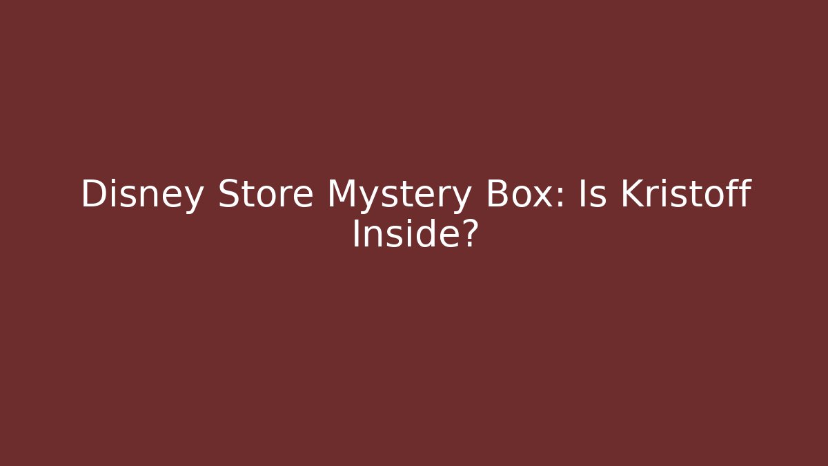 Disney Store Mystery Box: Is Kristoff Inside?