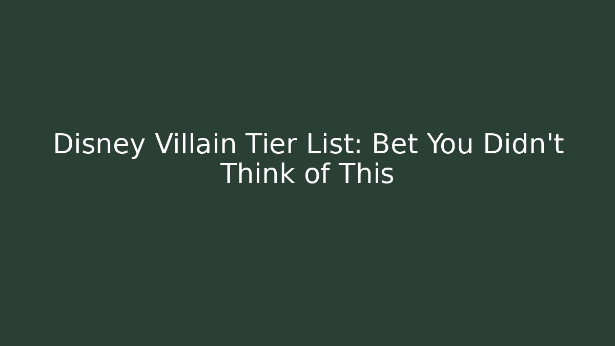 Disney Villain Tier List: Bet You Didn't Think of This